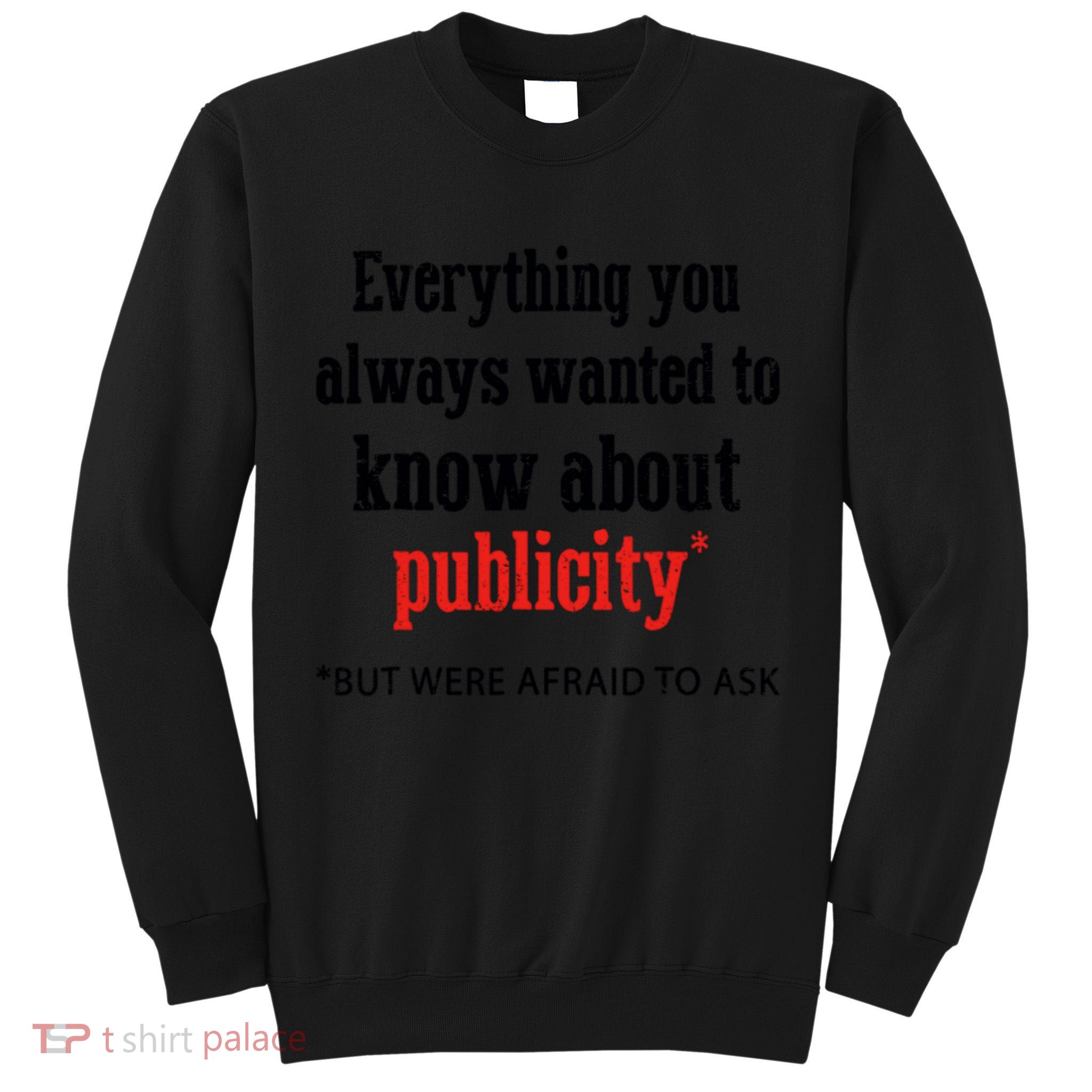 Everything You Always Wanted To Know About Publicity Tall Sweatshirt