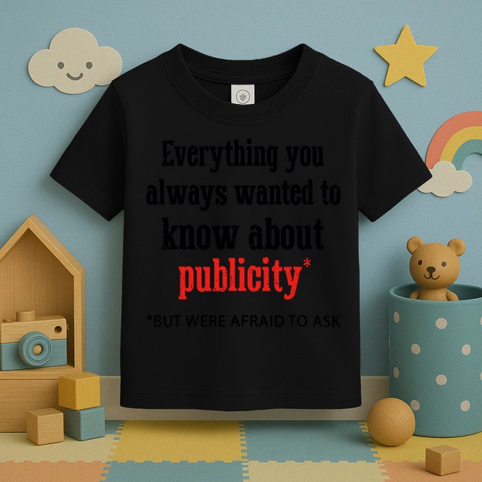 Everything You Always Wanted To Know About Publicity Toddler T-Shirt