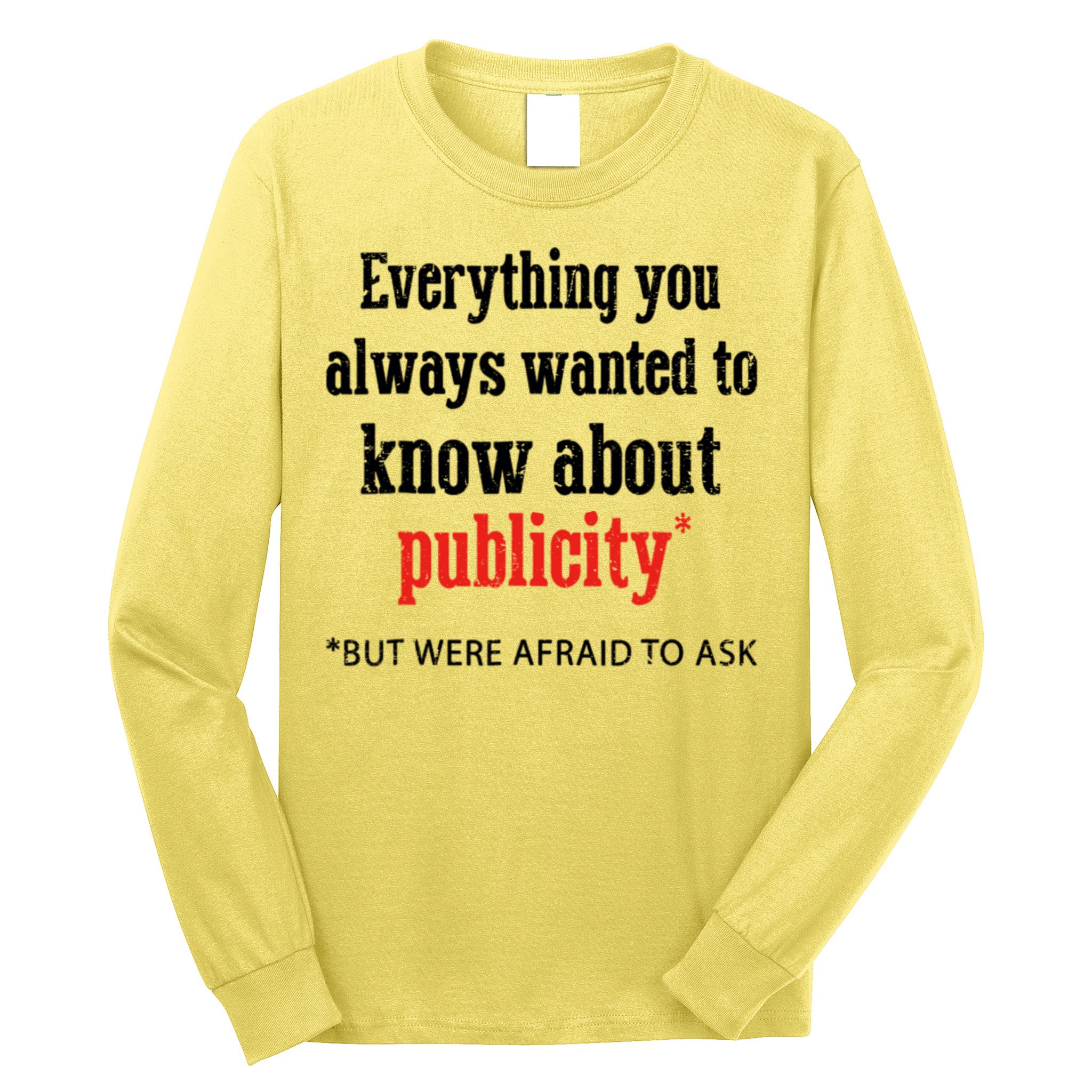 Everything You Always Wanted To Know About Publicity Long Sleeve Shirt
