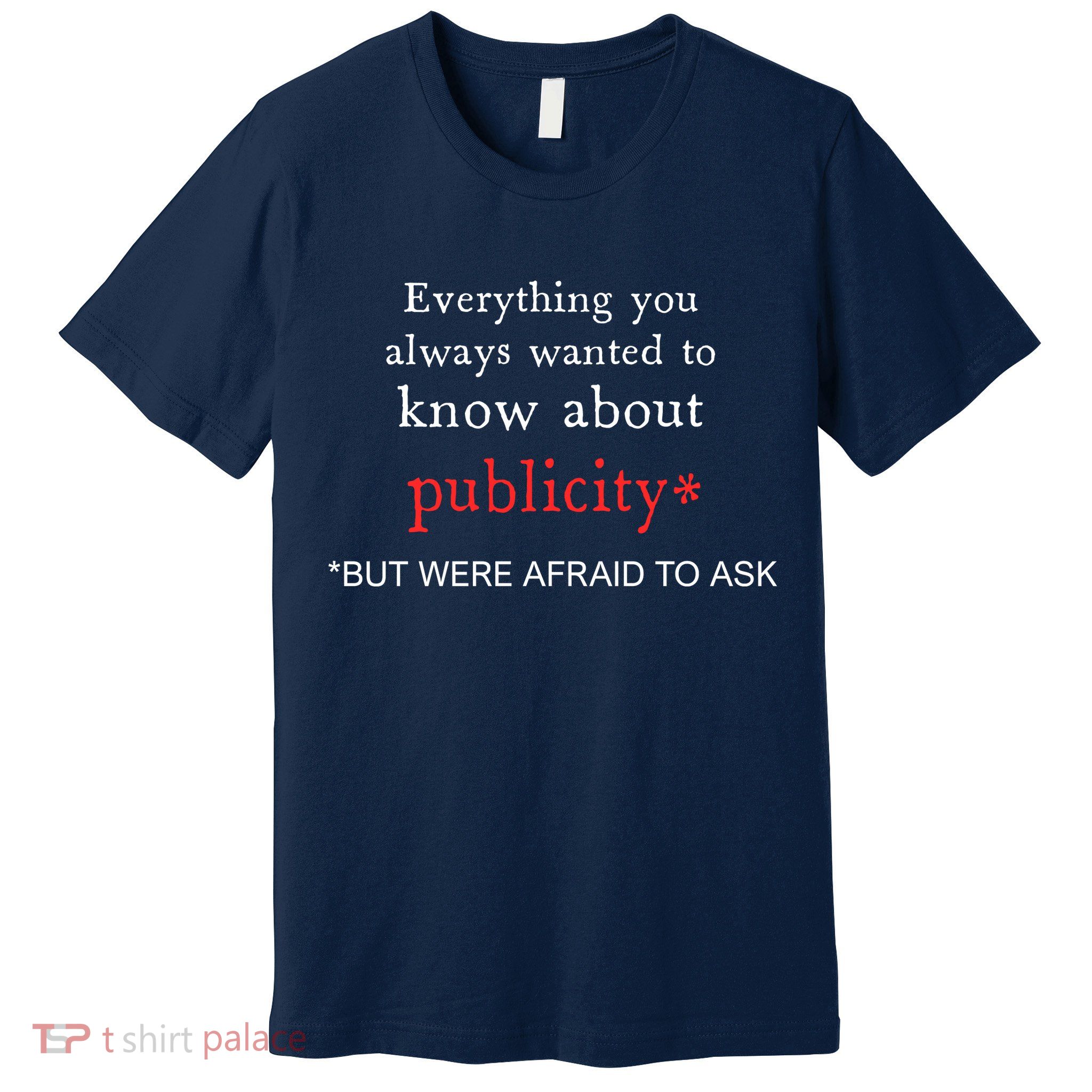 Everything You Always Wanted To Know About Publicity Premium T-Shirt