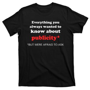 Everything You Always Wanted To Know About Publicity T-Shirt