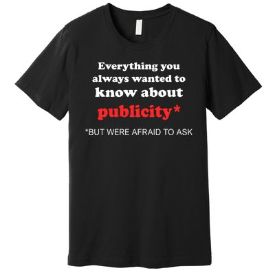 Everything You Always Wanted To Know About Publicity Premium T-Shirt