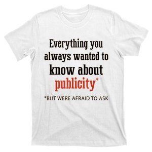 Everything You Always Wanted To Know About Publicity T-Shirt