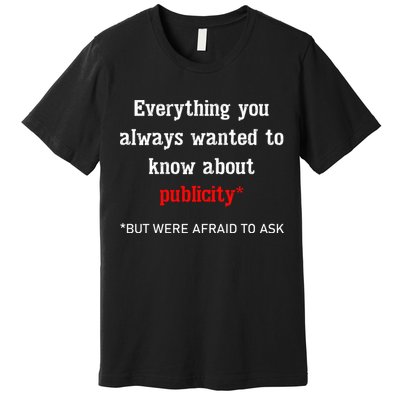 Everything You Always Wanted To Know About Publicity Premium T-Shirt