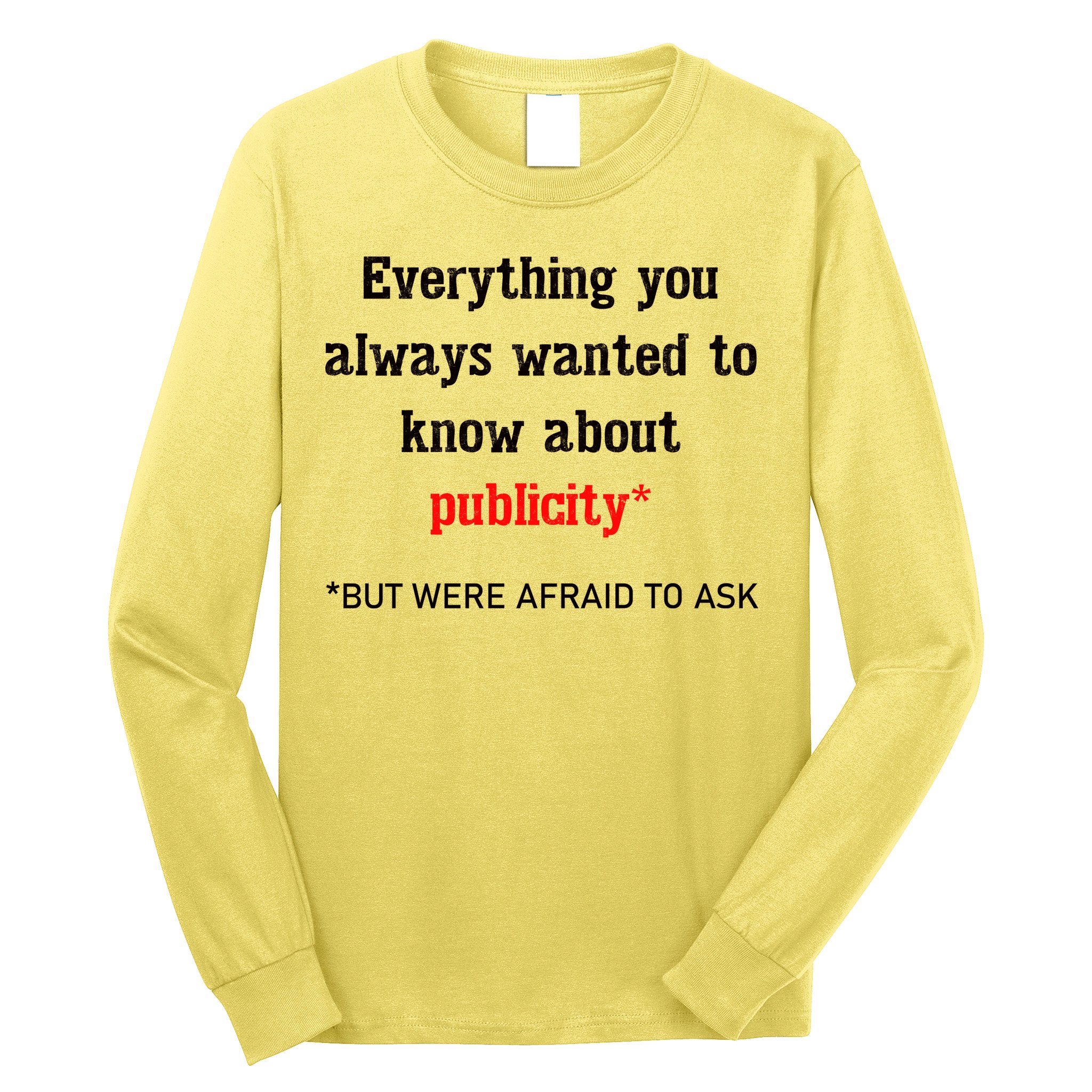 Everything You Always Wanted To Know About Publicity Long Sleeve Shirt