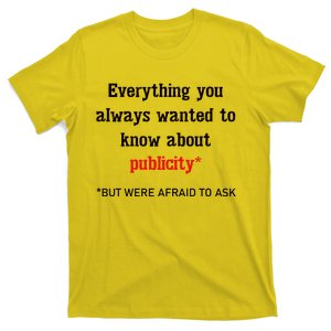 Everything You Always Wanted To Know About Publicity T-Shirt