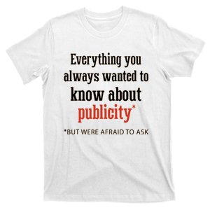 Everything You Always Wanted To Know About Publicity T-Shirt