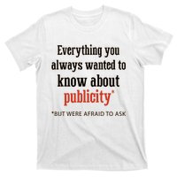 Everything You Always Wanted To Know About Publicity T-Shirt