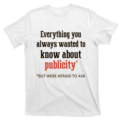 Everything You Always Wanted To Know About Publicity T-Shirt