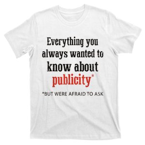 Everything You Always Wanted To Know About Publicity T-Shirt