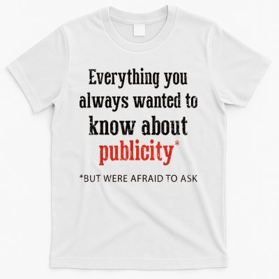 Everything You Always Wanted To Know About Publicity T-Shirt