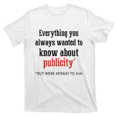 Everything You Always Wanted To Know About Publicity T-Shirt