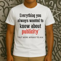 Everything You Always Wanted To Know About Publicity T-Shirt