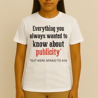 Everything You Always Wanted To Know About Publicity T-Shirt