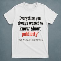 Everything You Always Wanted To Know About Publicity T-Shirt