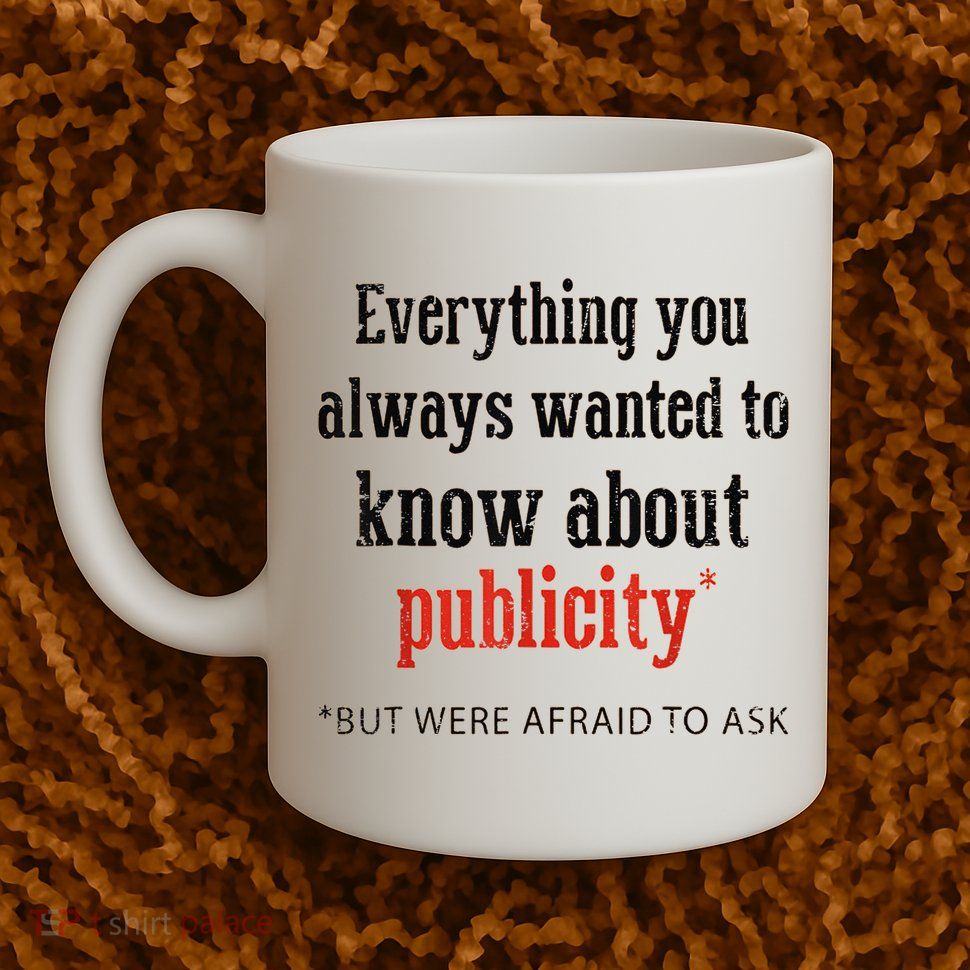 Everything You Always Wanted To Know About Publicity Mug