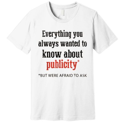 Everything You Always Wanted To Know About Publicity Premium T-Shirt