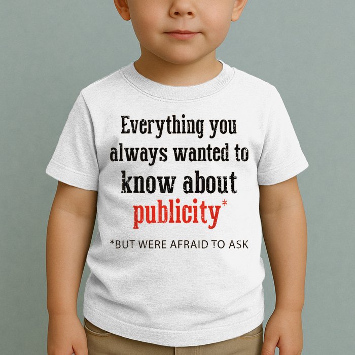 Everything You Always Wanted To Know About Publicity Toddler T-Shirt