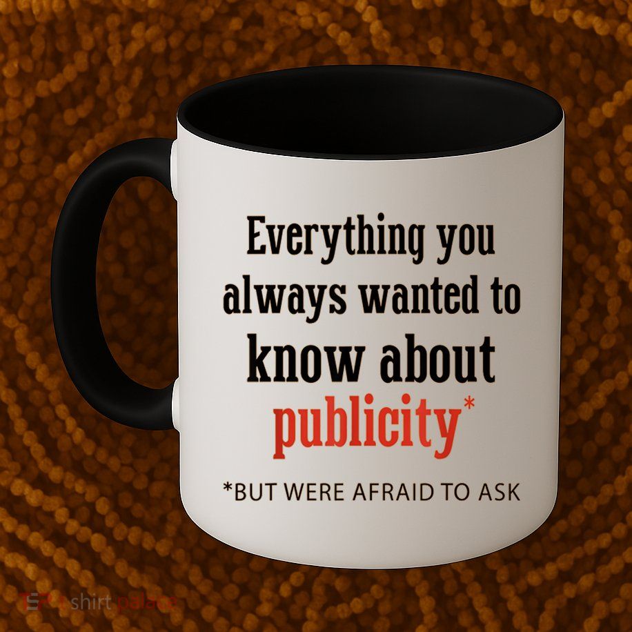 Everything You Always Wanted To Know About Publicity Mug