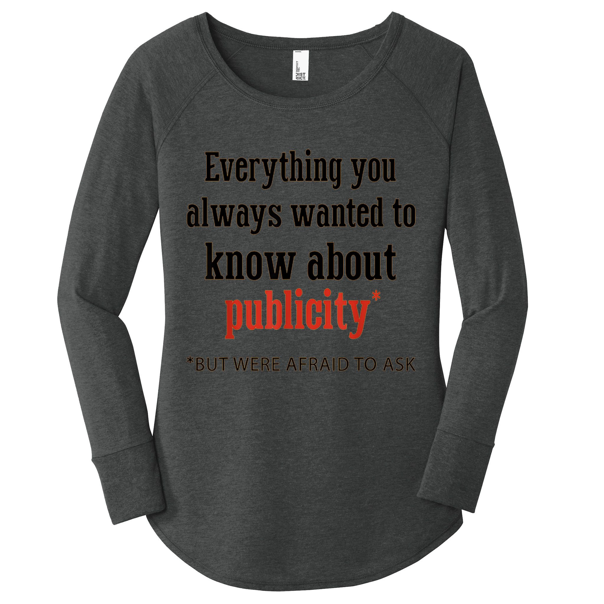 Everything You Always Wanted To Know About Publicity Women's Perfect Tri Tunic Long Sleeve Shirt