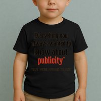 Everything You Always Wanted To Know About Publicity Toddler T-Shirt