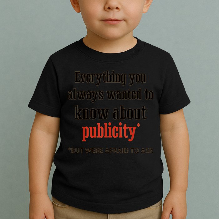 Everything You Always Wanted To Know About Publicity Toddler T-Shirt