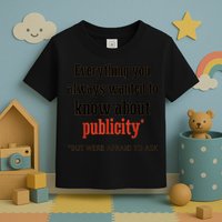 Everything You Always Wanted To Know About Publicity Toddler T-Shirt