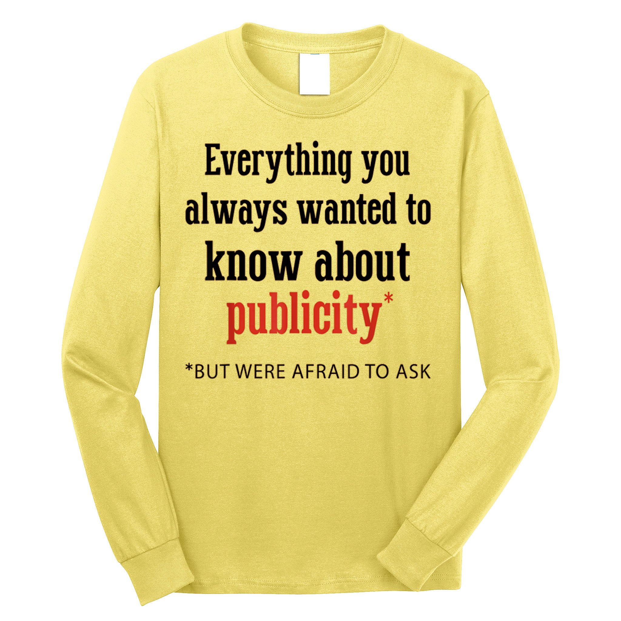 Everything You Always Wanted To Know About Publicity Long Sleeve Shirt