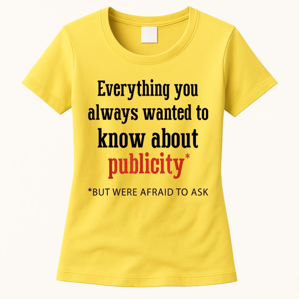 Everything You Always Wanted To Know About Publicity Womens T-Shirt