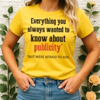 Everything You Always Wanted To Know About Publicity Womens T-Shirt