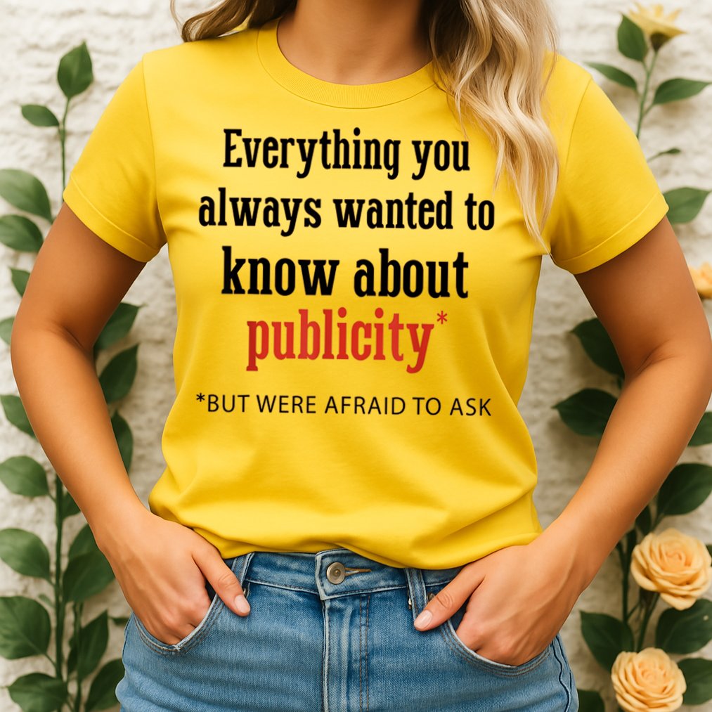 Everything You Always Wanted To Know About Publicity Womens T-Shirt