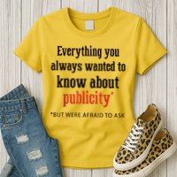 Everything You Always Wanted To Know About Publicity Womens T-Shirt
