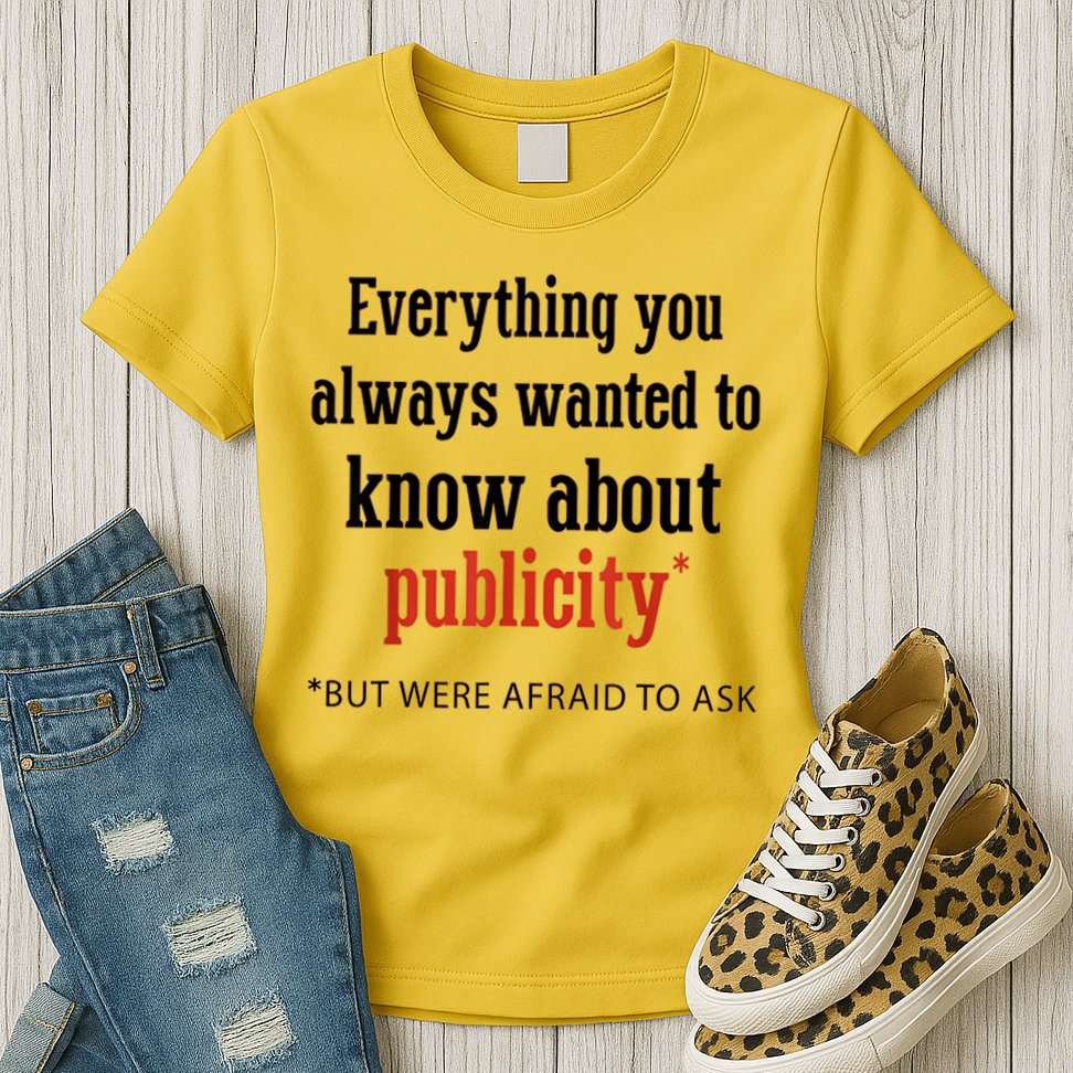 Everything You Always Wanted To Know About Publicity Womens T-Shirt