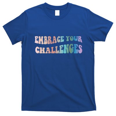 Embrace Your Challenges Design Tal Health Awareness Great Gift T-Shirt
