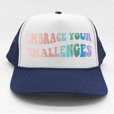 Embrace Your Challenges Design Tal Health Awareness Gift Trucker Hat