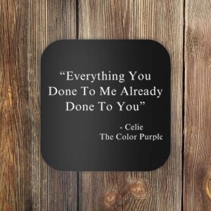 Everything You Done To Me Celie Purple Color Movie Quotes Coaster