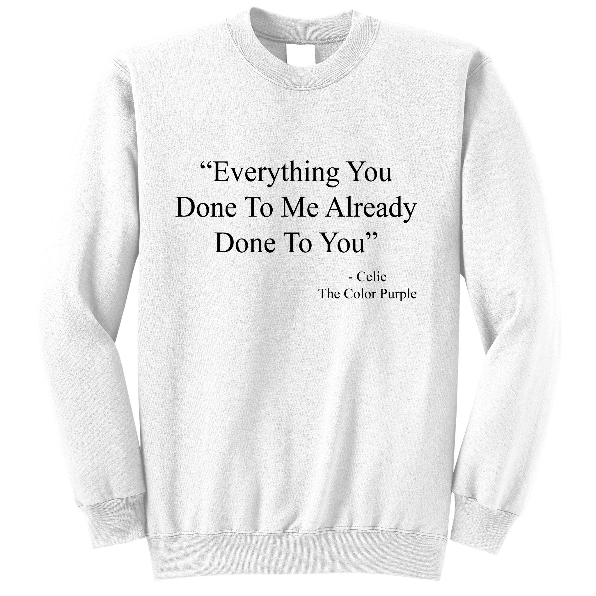 Everything You Done To Me Celie The Purple Color Quote Sweatshirt
