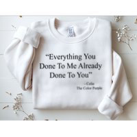 Everything You Done To Me Celie The Purple Color Quote Sweatshirt