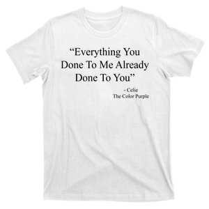 Everything You Done To Me Celie The Purple Color Quote T-Shirt