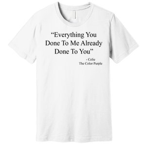 Everything You Done To Me Celie The Purple Color Quote Premium T-Shirt