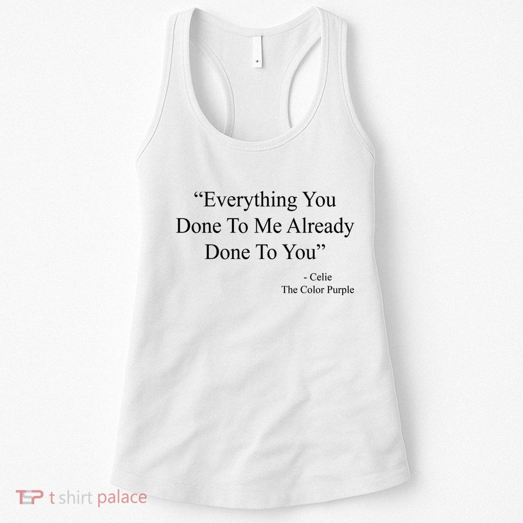 Everything You Done To Me Celie The Purple Color Quote Womens Tank Top