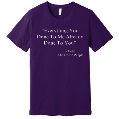 Everything You Done To Me Celie Purple Color Movie Quotes Premium T-Shirt