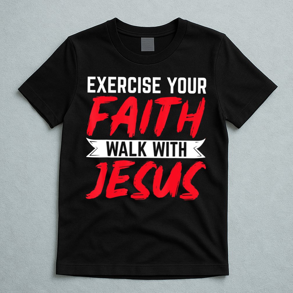 Exercise Your Faith Walk With Jesus Christian Religious T-Shirt
