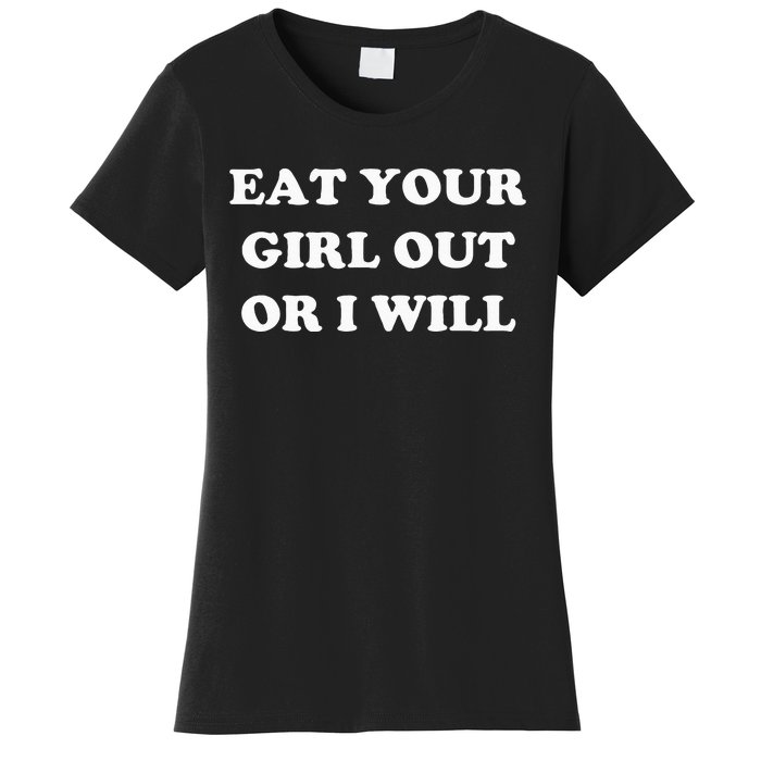 Eat Your Girl Out Or I Will Funny Lgbtq Pride Funny Saying Women's T-Shirt