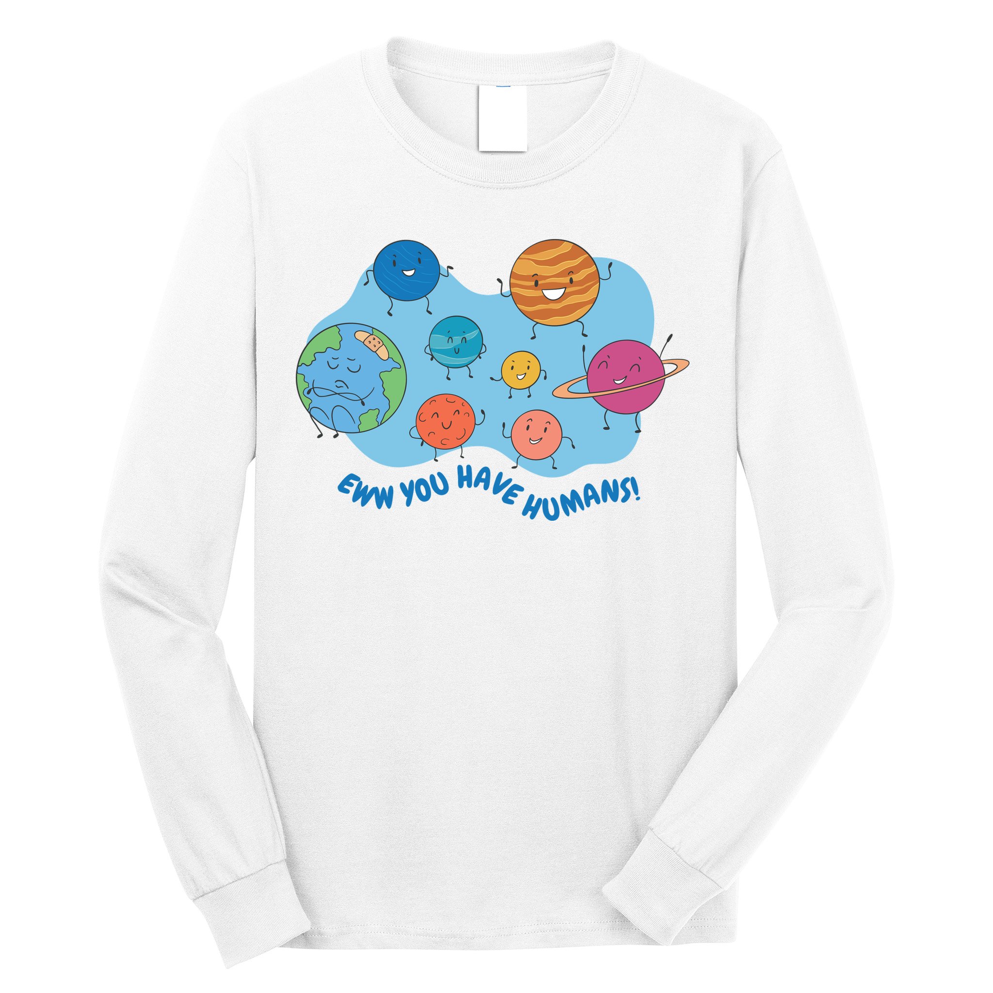 Ew You Have Humans Funny Earth Planet Long Sleeve Shirt