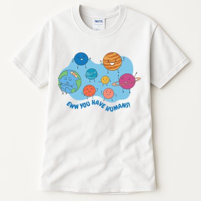 Ew You Have Humans Funny Earth Planet Tall T-Shirt