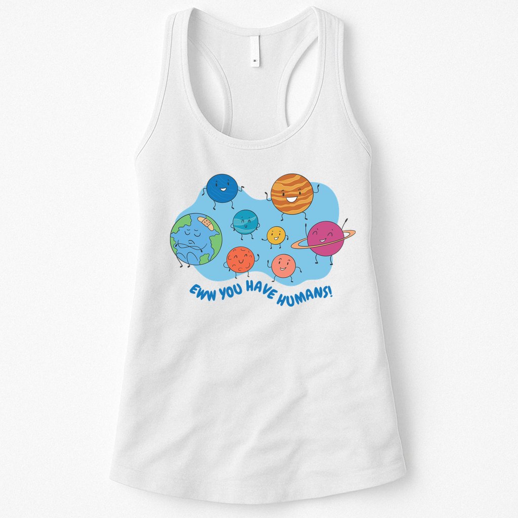 Ew You Have Humans Funny Earth Planet Womens Tank Top