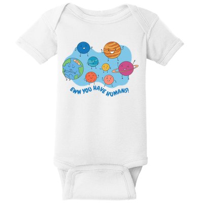 Ew You Have Humans Funny Earth Planet Baby Bodysuit