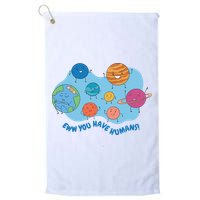 Ew You Have Humans Funny Earth Planet Golf Towel