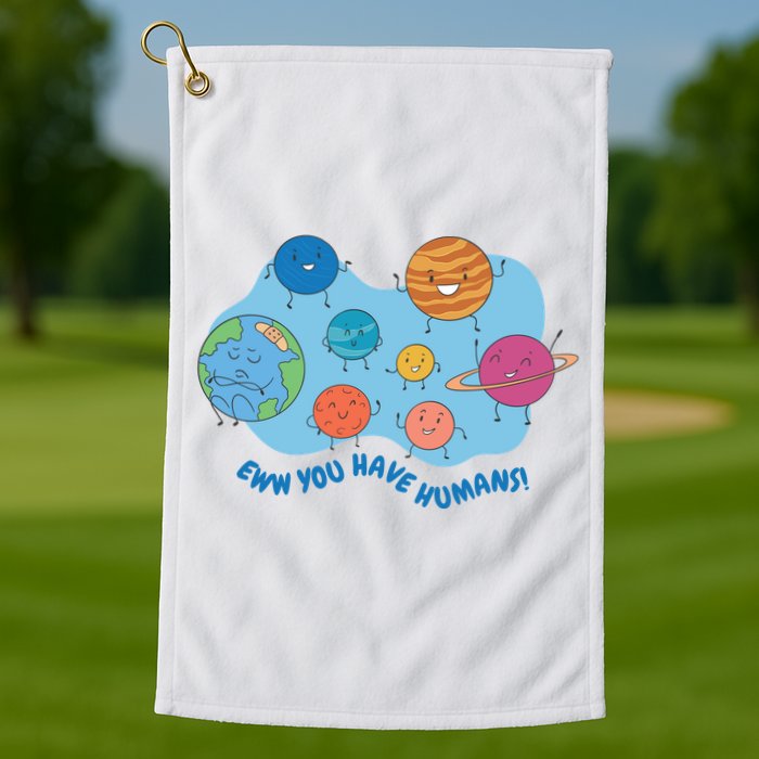 Ew You Have Humans Funny Earth Planet Golf Towel